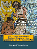 Construyendo Un Cimiento Firme: Una Invitaci?n Para Padres de Familia Con Hijos Que Se Estn Preparando Para Los Sacramentos