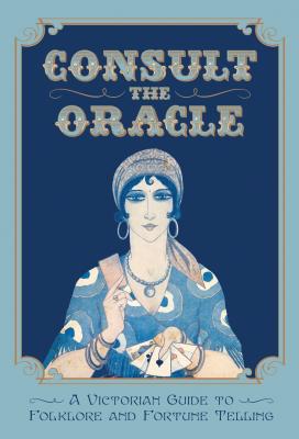 Consult the Oracle: A Victorian Guide to Folklore and Fortune Telling - Nostradamus, Gabriel