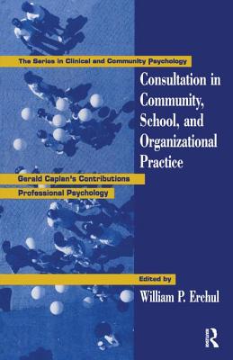 Consultation In Community, School, And Organizational Practice: Gerald Caplan's Contributions To Professional Psychology - Erchul, William P. (Editor)