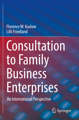 Consultation to Family Business Enterprises: An International Perspective - Kaslow, Florence W., and Friedland, Lilli