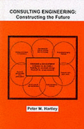 Consulting Engineeting: Constructing the Future Hb - Hartley, Peter M