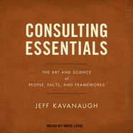 Consulting Essentials: The Art and Science of People, Facts, and Frameworks