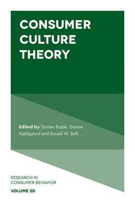 Consumer Culture Theory - Bajde, Domen (Editor), and Kjeldgaard, Dannie (Editor), and Belk, Russell W (Editor)