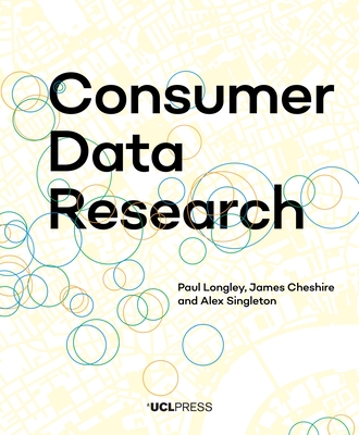 Consumer Data Research - Longley, Paul A. (Editor), and Singleton, Alex (Editor), and Cheshire, James (Editor)