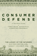 Consumer Defense: A Tactical Guide To Foreclosure, Bankruptcy, and Creditor Harassment: The Luxury of the Informed