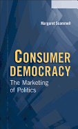 Consumer Democracy: The Marketing of Politics