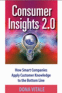 Consumer Insights 2.0: How Smart Companies Apply Customer Knowledge to the Bottom Line