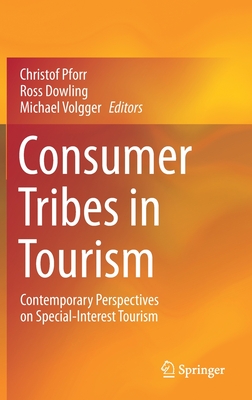 Consumer Tribes in Tourism: Contemporary Perspectives on Special-Interest Tourism - Pforr, Christof (Editor), and Dowling, Ross (Editor), and Volgger, Michael (Editor)