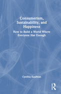 Consumerism, Sustainability, and Happiness: How to Build a World Where Everyone Has Enough