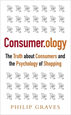 Consumerology: The Truth about Consumers and the Psychology of Shopping - Graves, Philip