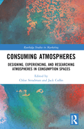 Consuming Atmospheres: Designing, Experiencing, and Researching Atmospheres in Consumption Spaces