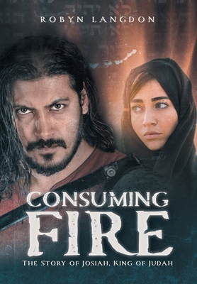 Consuming Fire: The Story of Josiah, King of Judah - Langdon, Robyn