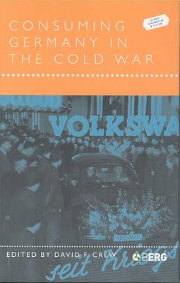 Consuming Germany in the Cold War - Crew, David F (Editor)