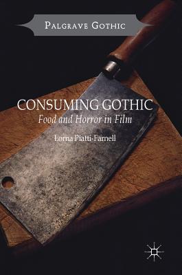 Consuming Gothic: Food and Horror in Film - Piatti-Farnell, Lorna