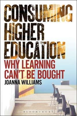 Consuming Higher Education: Why Learning Can't be Bought - Williams, Joanna, Dr.