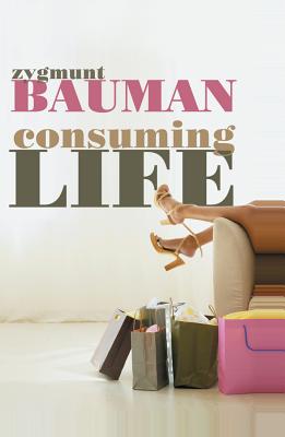 Consuming Life - Bauman, Zygmunt, Professor