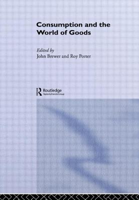 Consumption and the World of Goods - Brewer, John (Editor), and Porter, Roy (Editor)