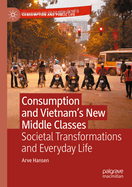 Consumption and Vietnam's New Middle Classes: Societal Transformations and Everyday Life