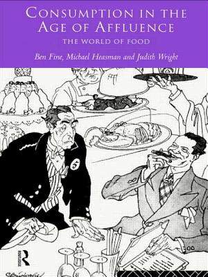 Consumption in the Age of Affluence: The World of Food - Fine, Ben, Professor, and Heasman, Michael, and Wright, Judith