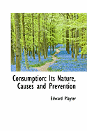Consumption: Its Nature, Causes and Prevention
