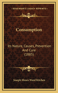 Consumption: Its Nature, Causes, Prevention and Cure (1885)