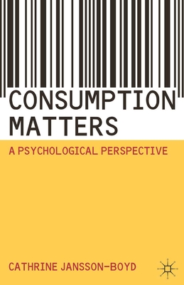 Consumption Matters: A Psychological Perspective - Jansson-Boyd, Cathrine