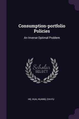 Consumption-portfolio Policies: An Inverse Optimal Problem - He, Hua, and Huang, Chi-Fu