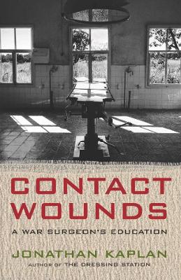 Contact Wounds: A War Surgeon's Education - Kaplan, Jonathan