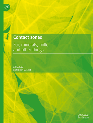 Contact Zones: Fur, Minerals, Milk, and Other Things - Leet, Elizabeth S. (Editor)