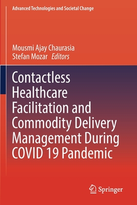 Contactless Healthcare Facilitation and Commodity Delivery Management During COVID 19 Pandemic - Chaurasia, Mousmi Ajay (Editor), and Mozar, Stefan (Editor)