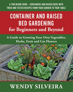 Container and Raised Bed Gardening for Beginners and Beyond: A Guide to Growing Your Own Vegetables, Herbs, Fruit and Cut Flowers