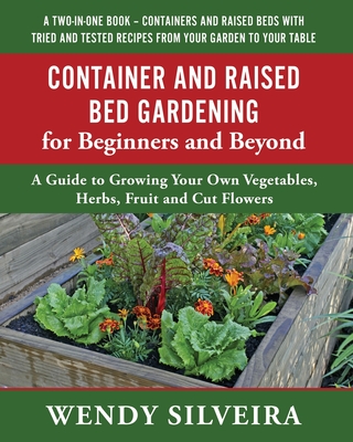 Container and Raised Bed Gardening for Beginners and Beyond - Silveira, Wendy