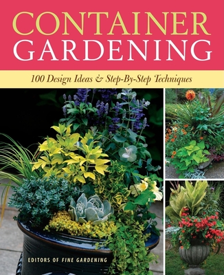 Container Gardening: 250 Design Ideas & Step-By-Step Techniques - Editors of Fine Gardening