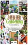 Container gardening for beginners: Dress up your garden with these ideas for gorgeous planters full of flowers, veggies, berries and more