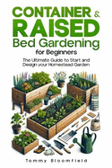Container & Raised Bed Gardening for Beginners: Cultivate Your Own Vegetables, Fruits, Herbs, Flowers & Plant