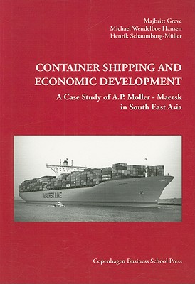 Container Shipping and Economic Development: A Case Study of A.P. Moller - Maersk in South East Asia - Greve, Majbritt, and Hansen, Michael Wendelboe, and Schaumburg-Muller, Henrik