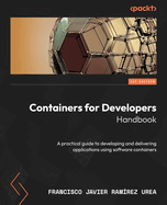 Containers for Developers Handbook: A practical guide to developing and delivering applications using software containers