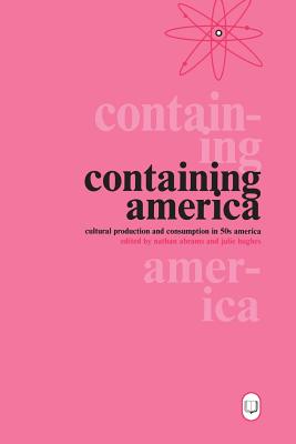 Containing America: Cultural Production and Consumption in 50s America - Abrams, Nathan, Dr., and Hughes, Julie