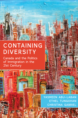 Containing Diversity: Canada and the Politics of Immigration in the 21st Century - Abu-Laban, Yasmeen, and Tungohan, Ethel, and Gabriel, Christina