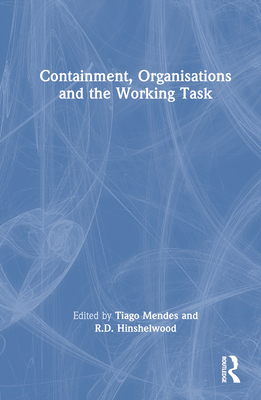 Containment, Organisations and the Working Task - Mendes, Tiago (Editor), and Hinshelwood, R D (Editor)