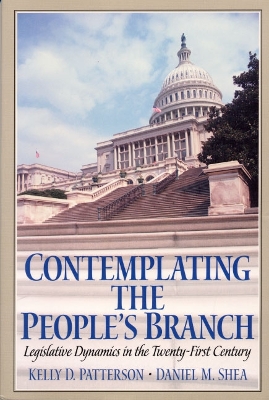 Contemplating the People's Branch: Legislative Dynamics in the Twenty First Century - Patterson, Kelly D, Professor, and Shea, Daniel M