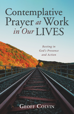 Contemplative Prayer at Work in Our Lives - Colvin, Geoff