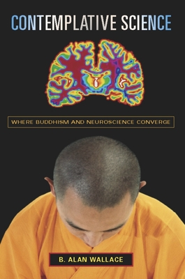 Contemplative Science: Where Buddhism and Neuroscience Converge - Wallace, B Alan, President, and Hodel, Brian