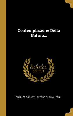Contemplazione Della Natura... - Bonnet, Charles, and Spallanzani, Lazzaro