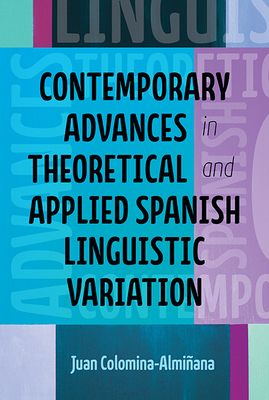 Contemporary Advances in Theoretical and Applied Spanish Linguistic Variation - Colomina-Almiana, Juan J