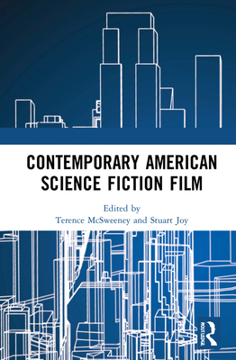 Contemporary American Science Fiction Film - McSweeney, Terence (Editor), and Joy, Stuart (Editor)