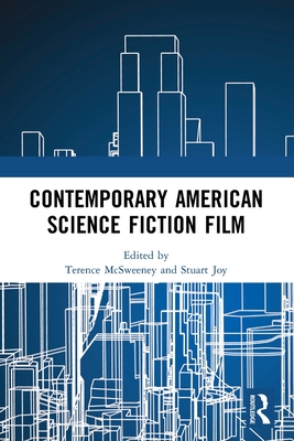 Contemporary American Science Fiction Film - McSweeney, Terence (Editor), and Joy, Stuart (Editor)
