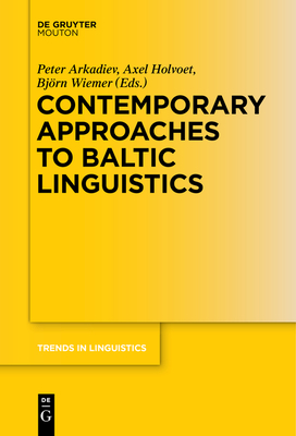 Contemporary Approaches to Baltic Linguistics - Arkadiev, Peter (Editor), and Holvoet, Axel (Editor), and Wiemer, Bjrn (Editor)