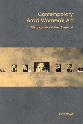 Contemporary Arab Women's Art: Dialogues of the Present - Lloyd, Fran, Professor (Editor)
