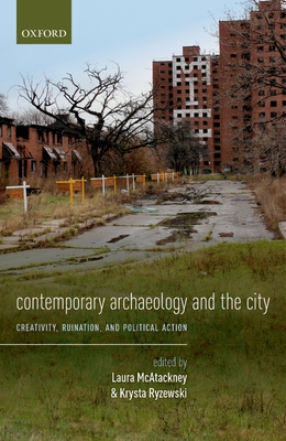 Contemporary Archaeology and the City: Creativity, Ruination, and Political Action - McAtackney, Laura (Editor), and Ryzewski, Krysta (Editor)